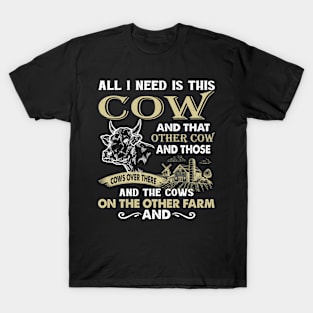 All I Need Is This Cow And That Cow And Those Cows Over There T-Shirt